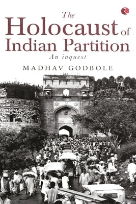 The Holocaust of Indian Partition by Godbole, Madhav