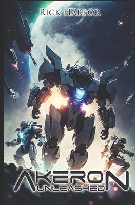 Akeron Unleashed: A Mecha Sci Fi Novella by Harbor, Rick