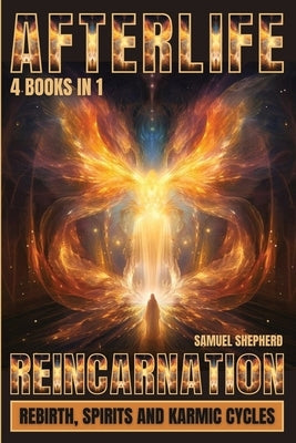 Afterlife: Reincarnation, Rebirth, Spirits And Karmic Cycles by Shepherd, Samuel