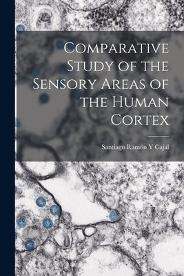Comparative Study of the Sensory Areas of the Human Cortex by Cajal, Santiago Ramón Y.