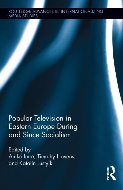 Popular Television in Eastern Europe During and Since Socialism by Havens, Timothy
