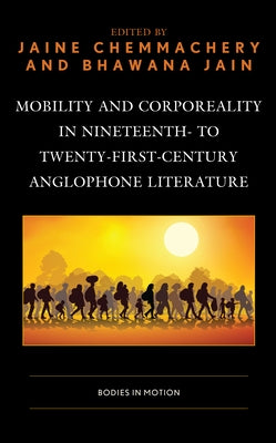 Mobility and Corporeality in Nineteenth- to Twenty-First-Century Anglophone Literature: Bodies in Motion by Chemmachery, Jaine