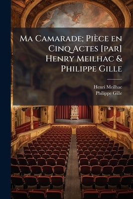 Ma Camarade; Pièce en Cinq Actes [par] Henry Meilhac & Philippe Gille by Meilhac, Henri