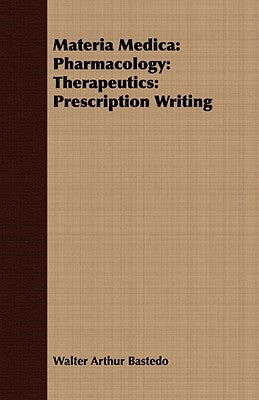 Materia Medica: Pharmacology: Therapeutics: Prescription Writing by Bastedo, Walter Arthur