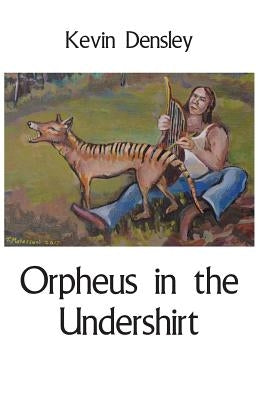 Orpheus in the Undershirt by Densley, Kevin