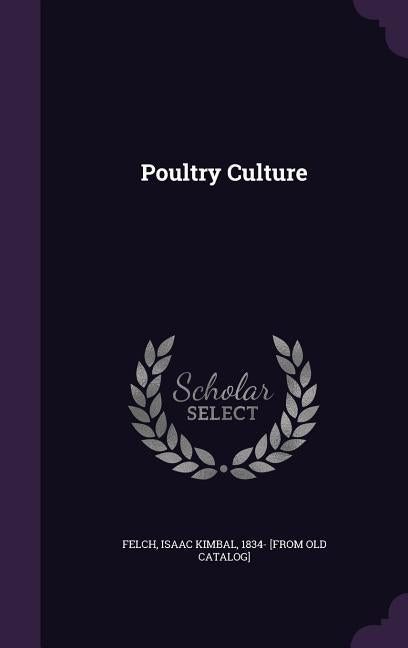 Poultry Culture by Felch, Isaac Kimbal 1834- [From Old Cat