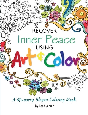 Recover Inner Peace Using Art & Color: A Recovery Slogan Coloring Book by Larson, Rose A.