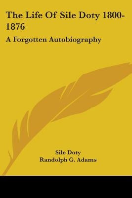 The Life Of Sile Doty 1800-1876: A Forgotten Autobiography by Doty, Sile