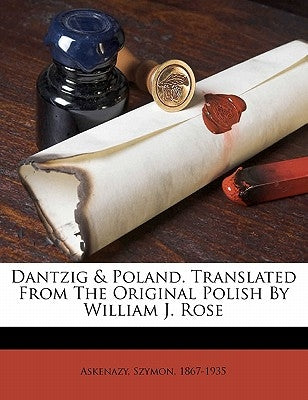 Dantzig & Poland. Translated from the original Polish by William J. Rose by 1867-1935, Askenazy Szymon