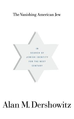 The Vanishing American Jew: In Search of Jewish Identity for the Next Century by Dershowitz, Alan M.
