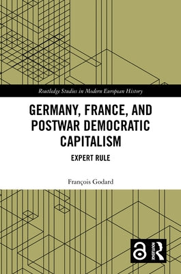 Germany, France and Postwar Democratic Capitalism: Expert Rule by Godard, Fran?ois