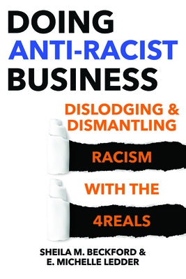 Doing Anti-Racist Business: Dislodging and Dismantling Racism with the 4reals by Beckford, Sheila