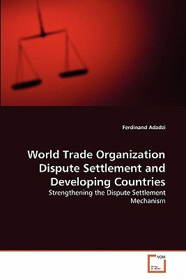 World Trade Organization Dispute Settlement and Developing Countries by Adadzi, Ferdinand