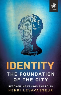 Identity - The Foundation of the City: Reconciling Ethnos and Polis by Levavasseur, Henri