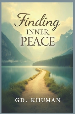 Finding Inner Peace: A Practical Guide to Living with Calm, Clarity, and Contentment by Khuman, G.