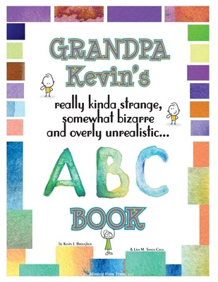 Grandpa Kevin's... ABC Book: really Kinda Strange, Somewhat Bizarre, and Overly Unrealistic... by Brougher, Kevin