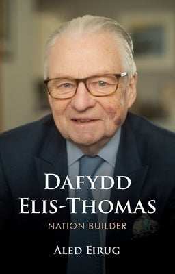 Dafydd Elis-Thomas: Nation Builder by Eirug, Aled