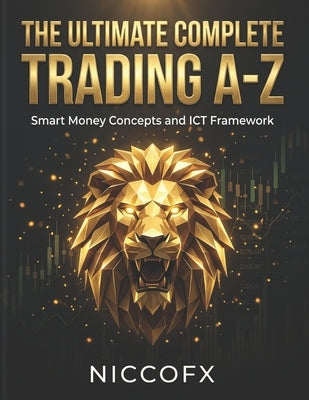 The Ultimate Complete Trading A-Z: Smart Money Concepts, ICT Models and Price Action Framework by Niccofx