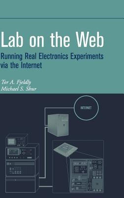 Lab on the Web: Running Real Electronics Experiments Via the Internet by Fjeldly, Tor A.
