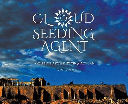 Cloud Seeding Agent: Collected Poems (2013-2019) by Yin, Xiaoyuan