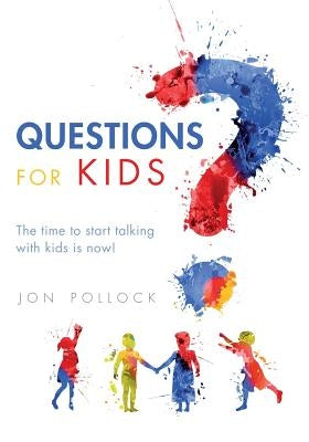 Questions for Kids: The time to start talking with kids is now! by Pollock, Jon