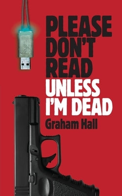 Please Don't Read, Unless I'm Dead by Hall, Graham