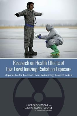 Research on Health Effects of Low-Level Ionizing Radiation Exposure: Opportunities for the Armed Forces Radiobiology Research Institute by National Research Council