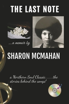 The Last Note: A Northern Soul Classic.........the Stories Behind the Songs! by McMahan, Sharon