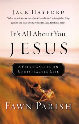 It's All about You, Jesus: A Fresh Call to an Undistracted Life by Parish, Fawn