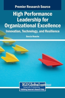 High Performance Leadership for Organizational Excellence: Innovation, Technology, and Resilience by Roache, Darcia