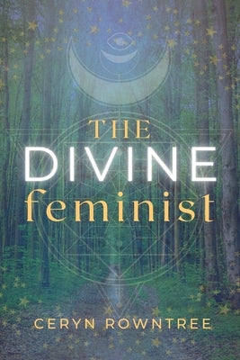 The Divine Feminist by Rowntree, Ceryn