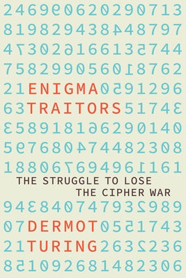 The Enigma Traitors: Spy and Counterspy in World War II by Turing, Dermot