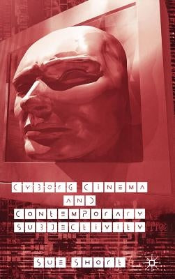 Cyborg Cinema and Contemporary Subjectivity by Short, S.