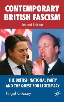 Contemporary British Fascism: The British National Party and the Quest for Legitimacy by Copsey, N.