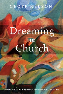 Dreaming in Church: Dream Work as a Spiritual Practice for Christians by Nelson, Geoffrey G.