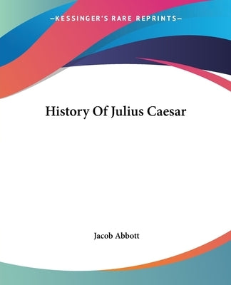 History Of Julius Caesar by Abbott, Jacob