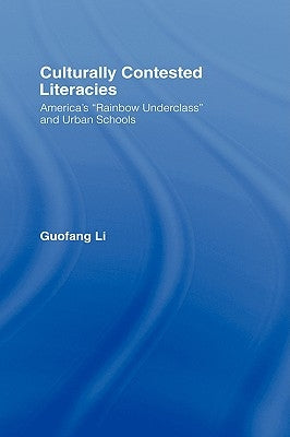 Culturally Contested Literacies: America's Rainbow Underclass and Urban Schools by Li, Guofang