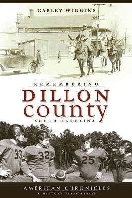 Remembering Dillon County, South Carolina by Wiggins, Carley