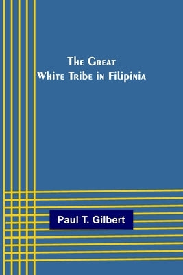 The Great White Tribe in Filipinia by T. Gilbert, Paul