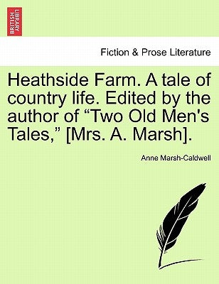 Heathside Farm. a Tale of Country Life. Edited by the Author of Two Old Men's Tales, [Mrs. A. Marsh]. Vol. I by Marsh-Caldwell, Anne