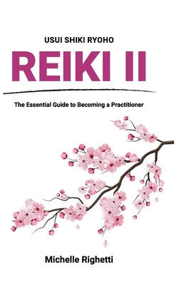 Reiki II: The Essential Guide to Becoming a Practitioner by Righetti, Michelle