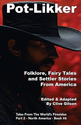 Pot-Likker: Folklore, Fairy Tales and Settler Stories From America by Gilson, Clive