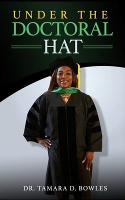 Under the Doctoral Hat by Bowles, Tamara D.