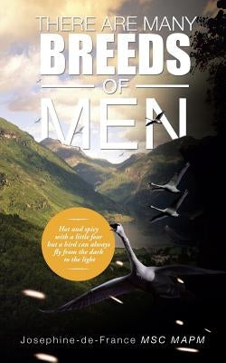 There Are Many Breeds of Men: Hot and Spicy with a Little Fear But a Bird Can Always Fly from the Dark to the Light by -De-France Msc Mapm, Josephine