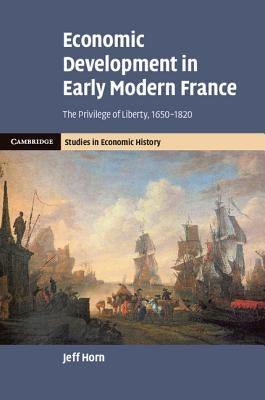 Economic Development in Early Modern France by Horn, Jeff