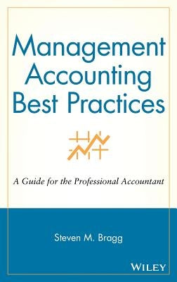 Management Accounting Best Practices: A Guide for the Professional Accountant by Bragg, Steven M.
