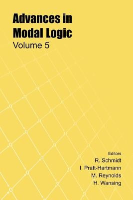 Advances in Modal Logic, Volume 5 by Schmidt, R.
