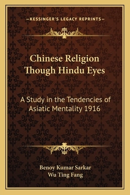 Chinese Religion Though Hindu Eyes: A Study in the Tendencies of Asiatic Mentality 1916 by Sarkar, Benoy Kumar