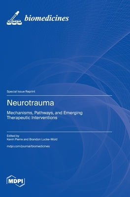 Neurotrauma: Mechanisms, Pathways, and Emerging Therapeutic Interventions by Pierre, Kevin