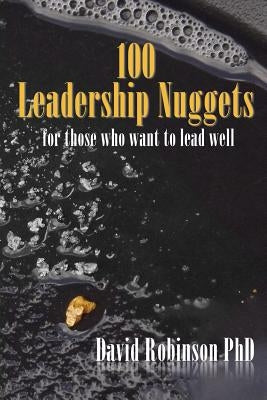 100 Leadership Nuggets: for those who want to lead well by Robinson, David
